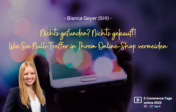E-Commerce-Tage online 2023 mit einem Vortrag von Bianca Geyer von der SHI GmbH zum Thema "Nichts gefunden? Nichts gekauft! Wie Sie Null-Treffer in Ihrem Online-Shop vermeiden"